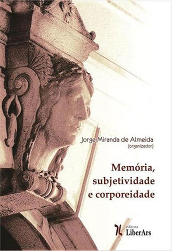 Memoria, Subjetividade E Corporeidade, De Almeida, Jorge Miranda De. Editora Liber Ars, Capa Mole, Edição 1ª Edição - 2015 Em Português