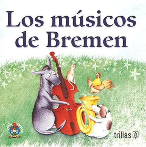 Los Músicos De Bremen Colección Leyendo Clásicos, De Grimm Rodriguez, Sara M. (version Castellana) Miller, J. P. (ilustraciones)., Vol. 2. Editorial Trillas, Tapa Blanda En Español, 2010