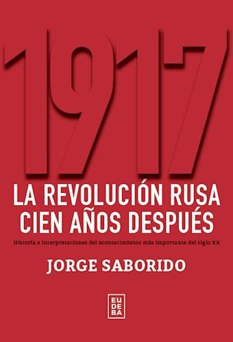 1917. La Revolucion Rusa Cien Años Despues - Jorge Saborido