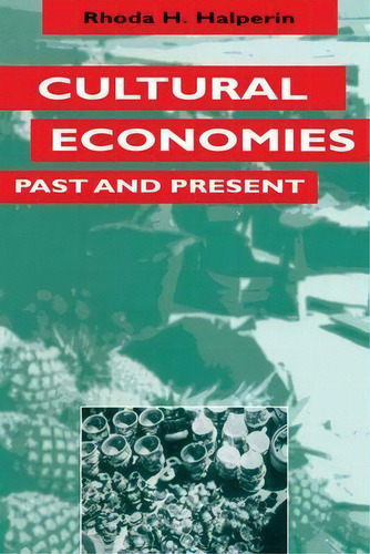 Cultural Economies Past And Present, De Rhoda H. Halperin., Vol. 1. Editorial University Of Texas Press, Tapa Blanda En Inglés