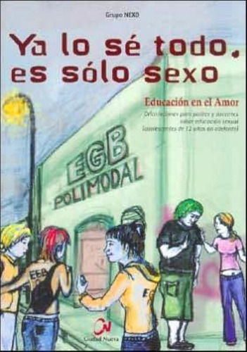 Ya Lo Se Todo, Es Solo Sexo: Educación En El Amor. Orientaciones Para Padres Y Docentes Sobre Educación Sexual. (adolescentes De 12 Años En Adelante), De Grupo Nexo., Vol. 1. Editorial Ciudad Nueva,