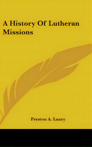 A History Of Lutheran Missions, De Laury, Preston A.. Editorial Kessinger Pub Llc, Tapa Dura En Inglés