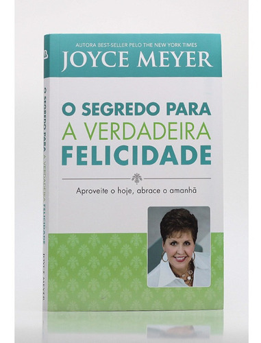 O Segredo Para A Verdadeira Felicidade - Joyce Meyer, De Joyce Meyer., Vol. 1. Editora Bello Publicacoes, Capa Mole Em Português, 2011