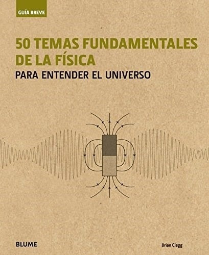 50 Temas Fundamentales De La Fisica Para Entender El Univer