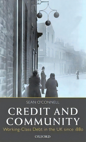 Credit And Community : Working-class Debt In The Uk Since 1880, De Sean O'nell. Editorial Oxford University Press, Tapa Dura En Inglés