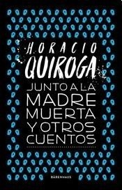 Junto A La Madre Muerta Cuentos - Quiroga - Barenhaus Libro