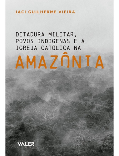 Ditadura militar povos indígenas e a Igreja Católica na Amazônia, de Vieira, Jaci Guilherme. Valer Livraria Editora E Distribuidora Ltda, capa mole em português, 2019