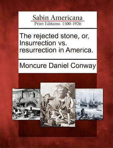 The Rejected Stone, Or, Insurrection Vs. Resurrection In America., De Moncure Daniel Way. Editorial Gale Ecco, Sabin Americana, Tapa Blanda En Inglés