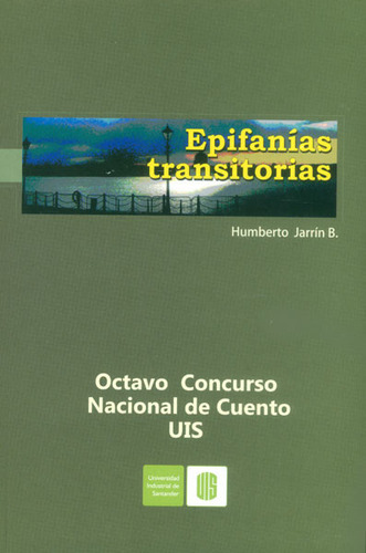 Epifanías Transitorias. Octavo Concurso Nacional De Cuento, De Humberto Jarrín B.. 9588777290, Vol. 1. Editorial Editorial U. Industrial De Santander, Tapa Blanda, Edición 2013 En Español, 2013
