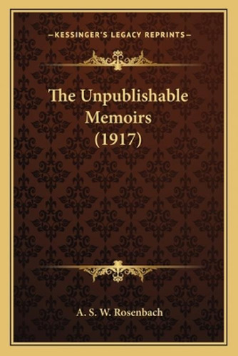The Unpublishable Memoirs (1917), De Rosenbach, A. S. W.., Vol. 1. Editorial Kessinger Pub Llc, Tapa Blanda En Inglés