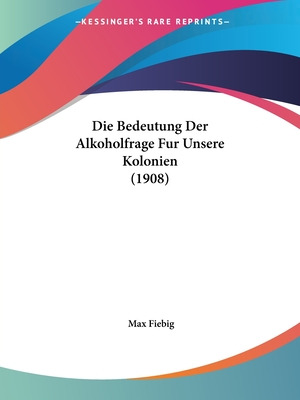 Libro Die Bedeutung Der Alkoholfrage Fur Unsere Kolonien ...