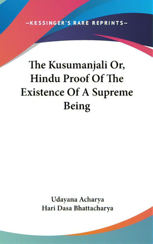 The Kusumanjali Or, Hindu Proof Of The Existence Of A Supreme Being, De Acharya, Udayana. Editorial Kessinger Pub Llc, Tapa Dura En Inglés