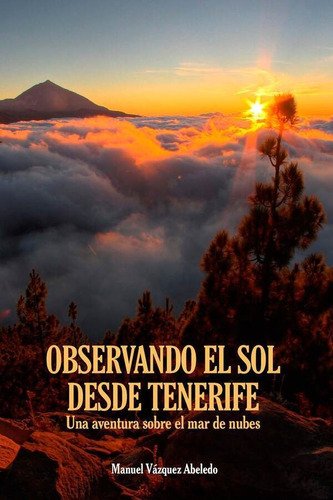 Observando El Sol Desde Tenerife, De Manuel Vázquez Abeledo. Editorial Instituto De Astrofísica De Canarias, Tapa Blanda En Español, 2019