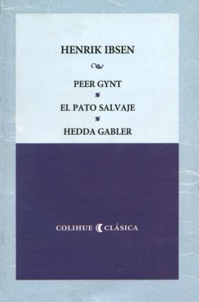Peer Gynt - El Pato Salvaje - Hedda Gabler - Henrik Johan Ib