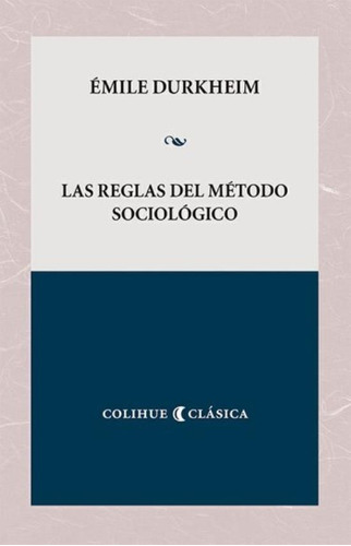 Las reglas del método sociológico, de Durkheim, Émile. Editorial Colihue, tapa blanda en español, 2018