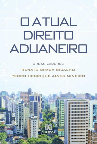 O Atual Direito Aduaneiro, De Renato Braga Bicalho. Editorial Dialética, Tapa Blanda En Portugués, 2021