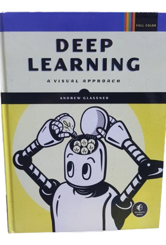 Deep Learning A Visual Approach (andrew Glassner)