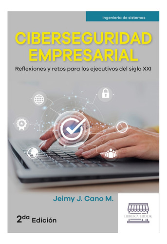 Ciberseguridad Empresarial. Reflexiones Y Retos Para Los Eje