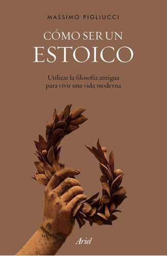 Como Ser Un Estoico, De Massimo Pigliucci. Editorial Ariel, Tapa Blanda En Español, 2023