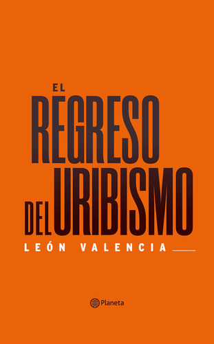 El regreso del uribismo, de León Valencia Agudelo. Serie 9584277831, vol. 1. Editorial Grupo Planeta, tapa blanda, edición 2019 en español, 2019