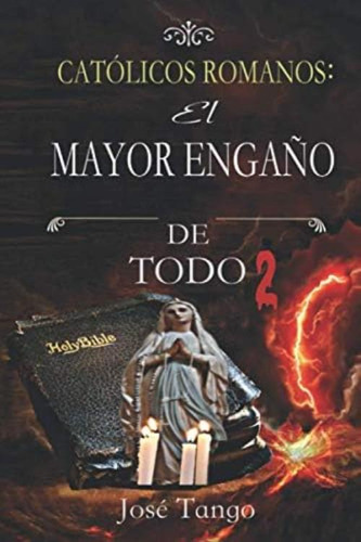 Católicos Romanos El Mayor Engaño De Todo 2 (spanish Edition), De Tango, José. Editorial Independently Published, Tapa Blanda En Español