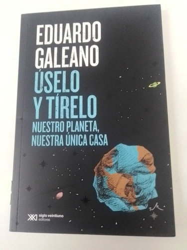 Úselo Y Tírelo - Eduardo Galeano - Siglo Xxl