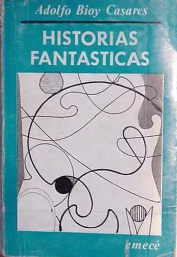 Adolfo Bioy Casares: Historias Fantasticas