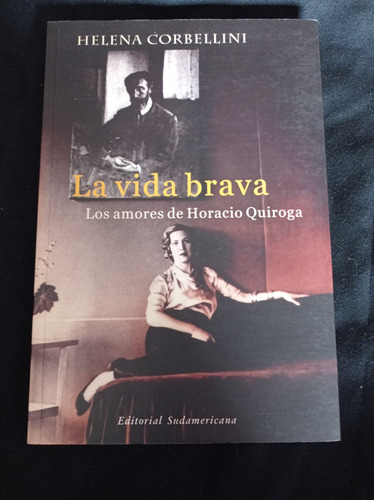 La Vida Brava: Los Amores De Quiroga - Helena Corbellini