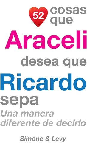 Libro: 52 Cosas Que Araceli Desea Que Ricardo Sepa: Una De