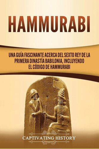 Libro: Hammurabi: Una Guía Fascinante Acerca Del Sexto Rey D