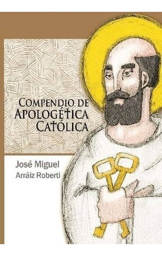 Libro : Compendio De Apologetica Catolica  - Jose Mig (7402)
