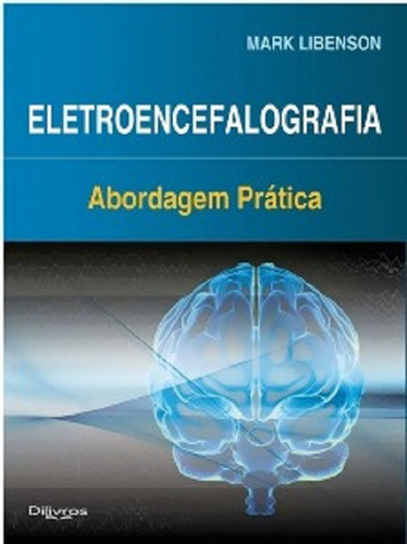 Eletroencefalografia Abordagem Pratica, De Libenson Mark. Editora Dilivos, Capa Mole, Edição 1 Em Português, 2011
