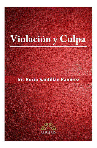 Violación Y Culpa, De Santillan Ramirez, Iris Rocio. Editorial Ubijus, Editorial Sa De Cv, Tapa Blanda, Edición 1° Edición En Español, 2013