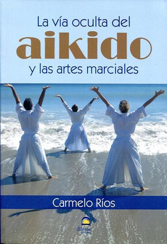 Vía Oculta Del Aikido Y Artes Marciales , Rios, Dilema