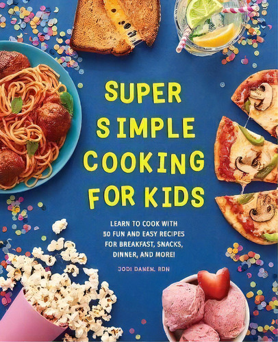 Super Simple Cooking For Kids : Learn To Cook With 50 Fun And Easy Recipes For Breakfast, Snacks,..., De Jodi Danen. Editorial Rockridge Press, Tapa Blanda En Inglés