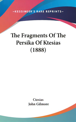 The Fragments Of The Persika Of Ktesias (1888), De Ctesias. Editorial Kessinger Pub Llc, Tapa Dura En Inglés