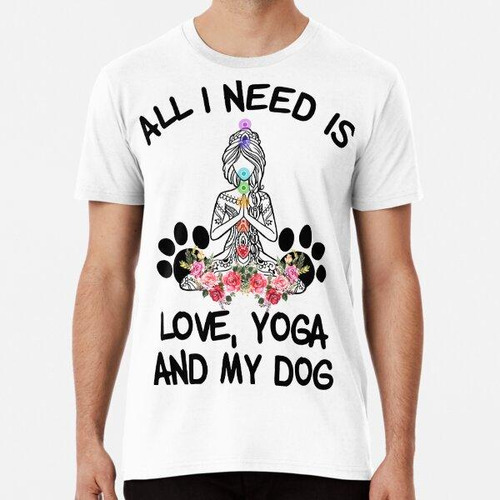 Remera  Todo Lo Que Necesito Es Amor, Yoga Y Mi Perro 2022 A