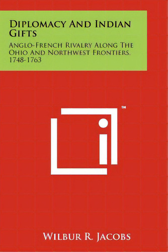 Diplomacy And Indian Gifts: Anglo-french Rivalry Along The Ohio And Northwest Frontiers, 1748-1763, De Jacobs, Wilbur R.. Editorial Literary Licensing Llc, Tapa Blanda En Inglés