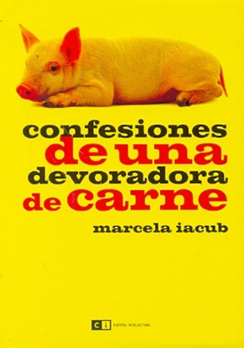Confesiones De Una Devoradora De Carne, De Iacub, Schapire. Serie N/a, Vol. Volumen Unico. Editorial Capital Intelectual, Tapa Blanda, Edición 1 En Español, 2012