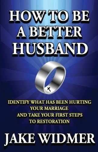 How To Be A Better Husband Identify What Has Been Hurting Yo