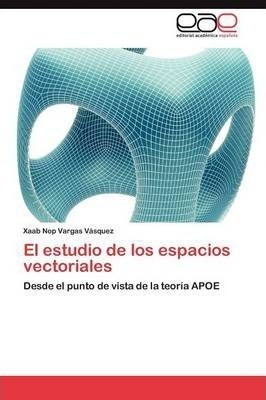 El Estudio De Los Espacios Vectoriales - Vargas Vasquez X...