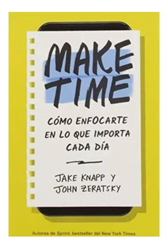 Make Time; Cómo  Enfocarte  En Lo Que Importa. Nuevo 