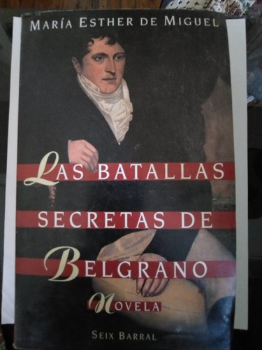 Las Batallas Secretas De Belgrano..m E De Miguel..