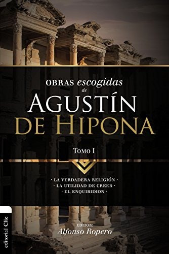 Obras Escogidas De Agustín De Hipona Tomo 1: La Verdadera Re