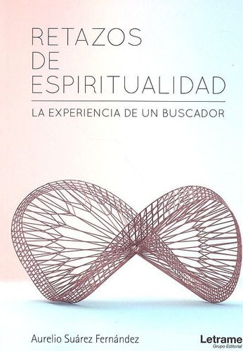 Retazos De Espiritualidad. La Experiencia De Un Buscador, De Suárez Fernández, Aurelio. Editorial Letrame S.l., Tapa Blanda En Español