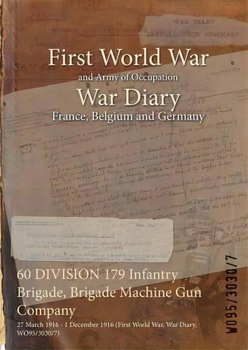 60 Division 179 Infantry Brigade, Brigade Machine Gun Company : 27 March 1916 - 1 December 1916 (..., De Wo95/3030/7. Editorial Naval & Military Press, Tapa Blanda En Inglés