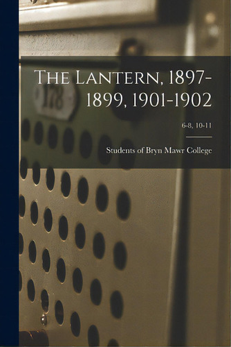 The Lantern, 1897-1899, 1901-1902; 6-8, 10-11, De Students Of Bryn Mawr College. Editorial Legare Street Pr, Tapa Blanda En Inglés