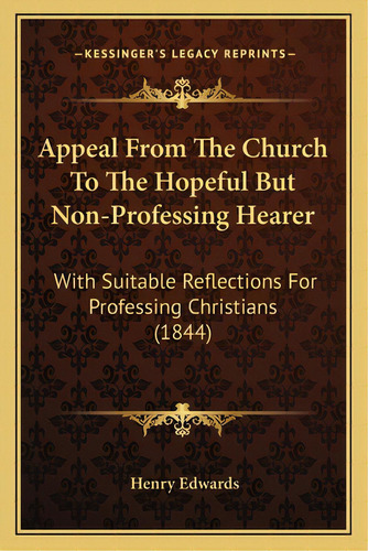 Appeal From The Church To The Hopeful But Non-professing Hearer: With Suitable Reflections For Pr..., De Edwards, Henry. Editorial Kessinger Pub Llc, Tapa Blanda En Inglés