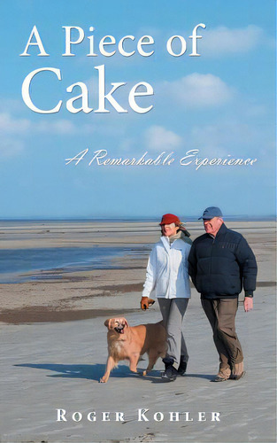 A Piece Of Cake: A Remarkable Experience, De Kohler, Roger. Editorial Authorhouse, Tapa Blanda En Inglés