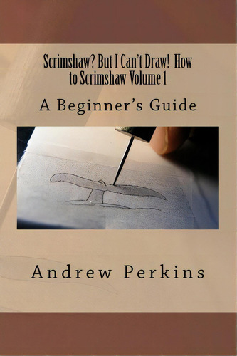 Scrimshaw? But I Can't Draw! How To Scrimshaw, Volume 1, De Mr Andrew Perkins. Editorial Createspace, Tapa Blanda En Inglés